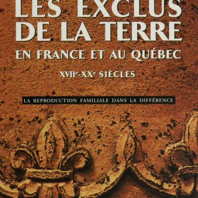 Les exclus de la terre en France et au Québec XVIIe et XXe siècles : la reproduction familiale dans la différence