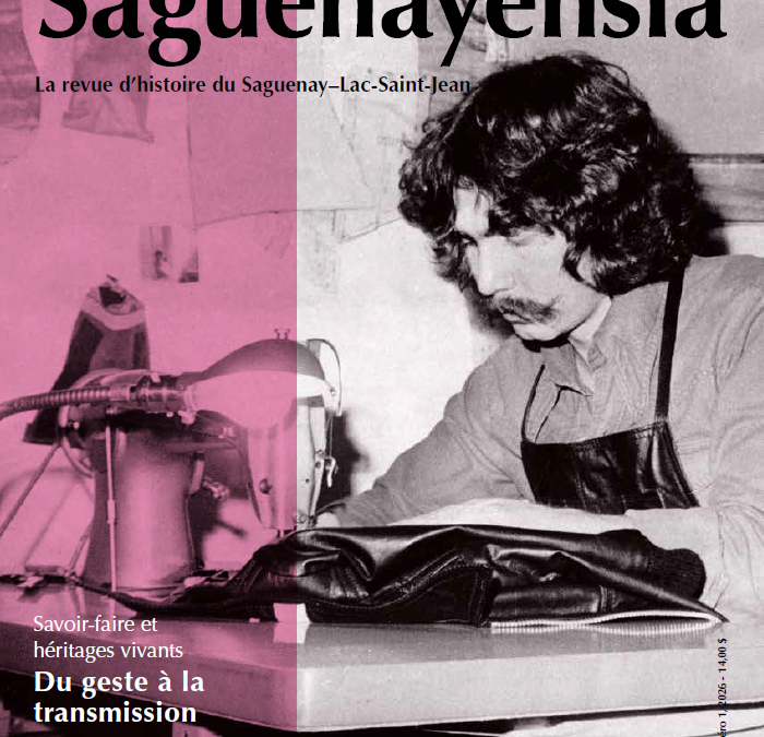 Saguenayensia, Volume 67, no 01, 2026Savoir-faire et héritages vivants : Du geste à la transmission