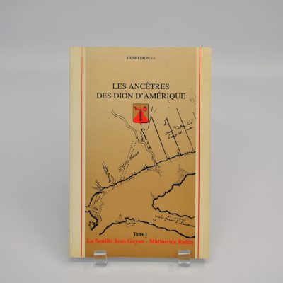 Les ancêtres des Dion d'Amérique. Tome 1 : La famille Jean Guyon-Mathurine Robin